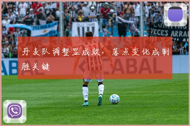 丹麦队调整显成效，落点变化成制胜关键