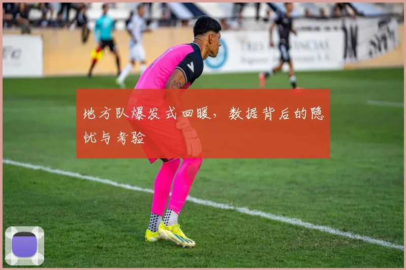 地方队爆发式回暖，数据背后的隐忧与考验